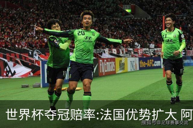 世界杯夺冠赔率:法国优势扩大 阿根廷西班牙紧追
