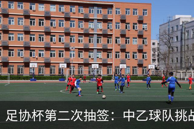 足协杯第二次抽签：中乙球队挑战卫冕冠军 西北德比看点十足